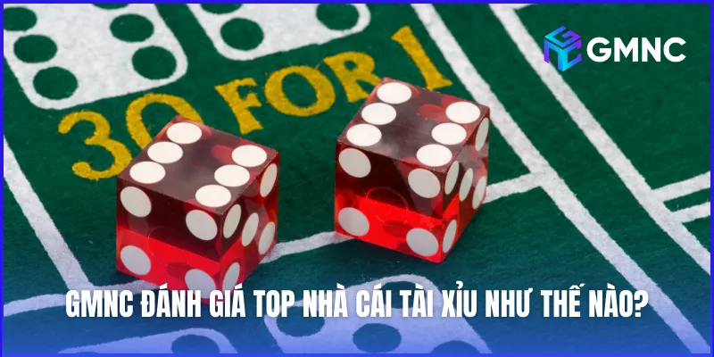 GMNC đánh giá và xếp hạng top nhà cái tài xỉu theo tiêu chí nghiêm ngặt