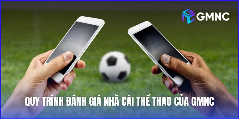 GMNC áp dụng bộ tiêu chí chuyên biệt để đánh giá một nhà cái thể thao uy tín