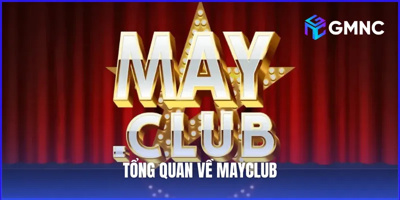 Tổng quan về MayClub – Cổng game tài xỉu đổi thưởng được yêu thích